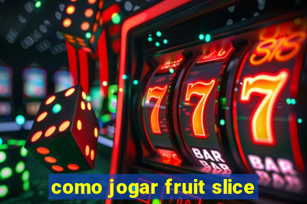 como jogar fruit slice